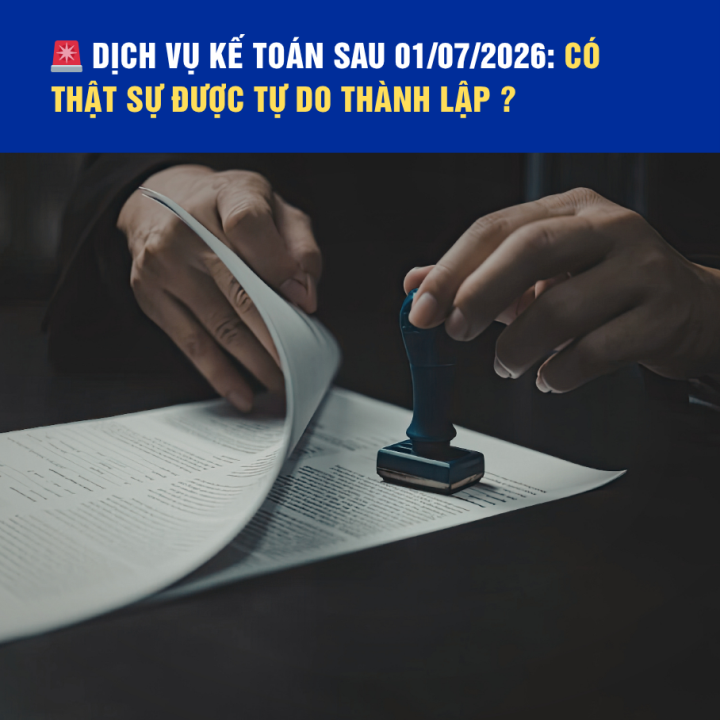 Dịch vụ kế toán sau 01/07/2026: Có thật sự được tự do thành lập như nhiều doanh nghiệp đang hiểu?