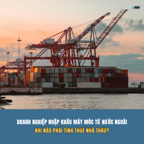 Cẩm nang tính thuế nhà thầu đối với hợp đồng nhập khẩu thiết bị, máy móc mới nhất
