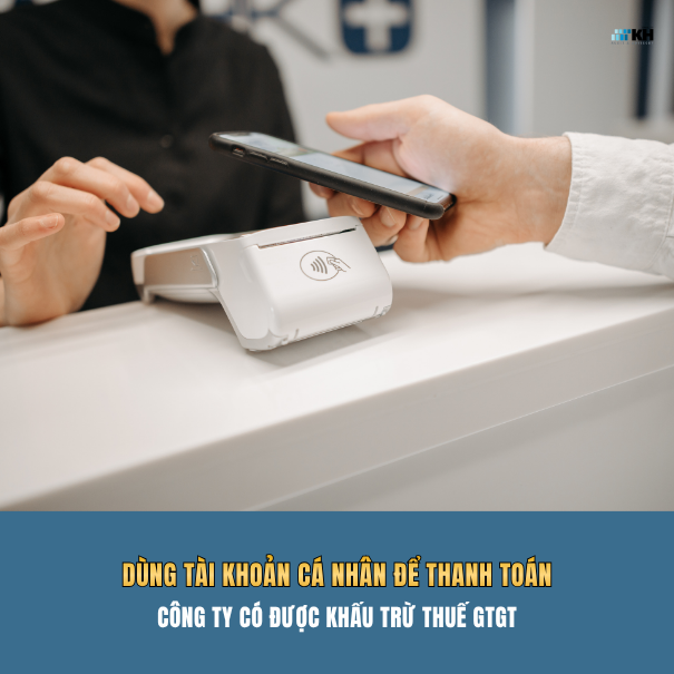 Nhân Viên Dùng Tài Khoản Cá Nhân Thanh Toán Hóa Đơn Từ 5 Triệu Đồng: Doanh Nghiệp Có Được Khấu Trừ Thuế GTGT?